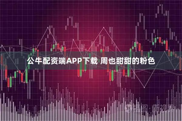 公牛配资端APP下载 周也甜甜的粉色