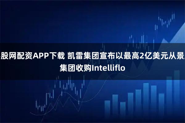 喜股网配资APP下载 凯雷集团宣布以最高2亿美元从景顺集团收购Intelliflo